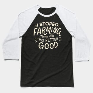 I Stopped Farming To Be Here This Better Be Good Baseball T-Shirt